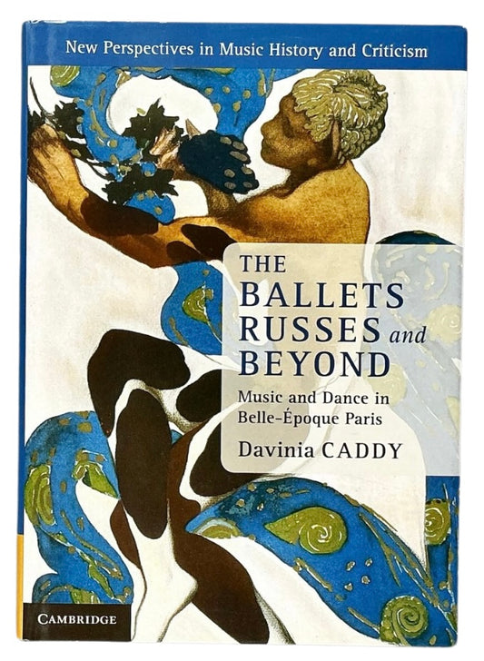 The Ballets Russes and Beyond: Music and Dance in Belle-Époque Paris. First edition.